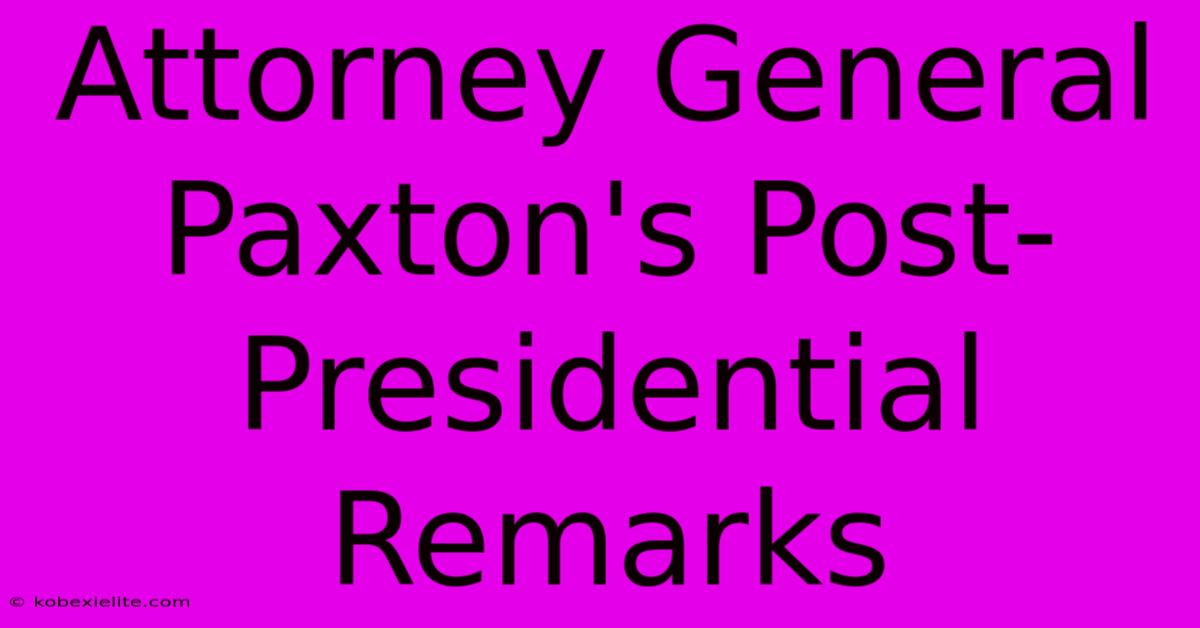 Attorney General Paxton's Post-Presidential Remarks