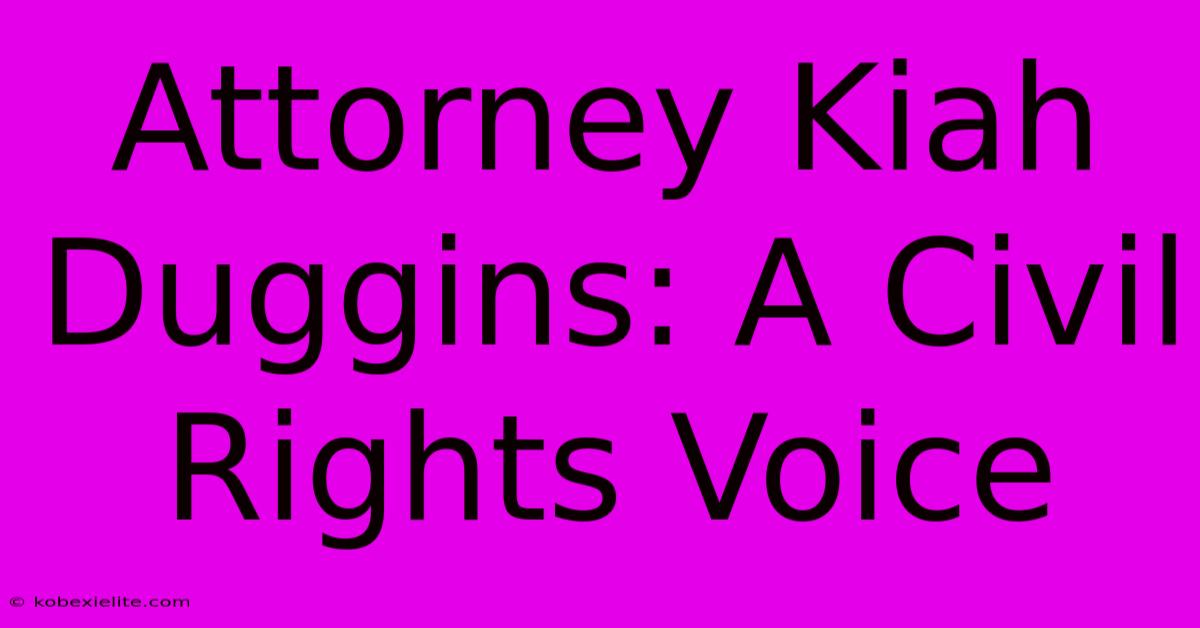 Attorney Kiah Duggins: A Civil Rights Voice