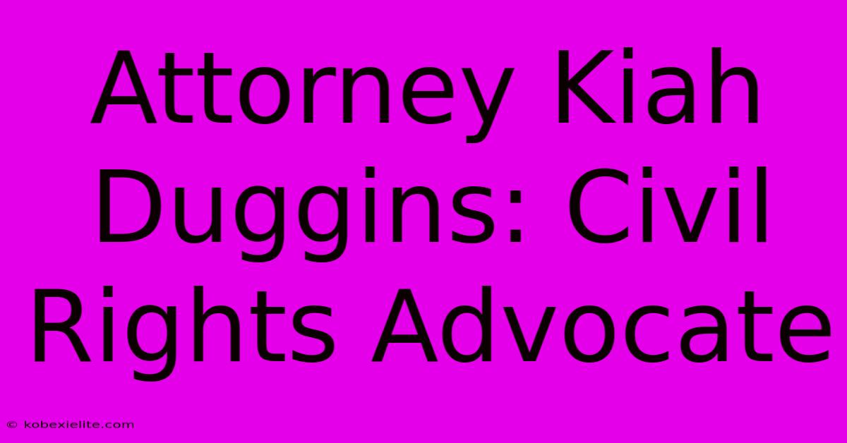 Attorney Kiah Duggins: Civil Rights Advocate