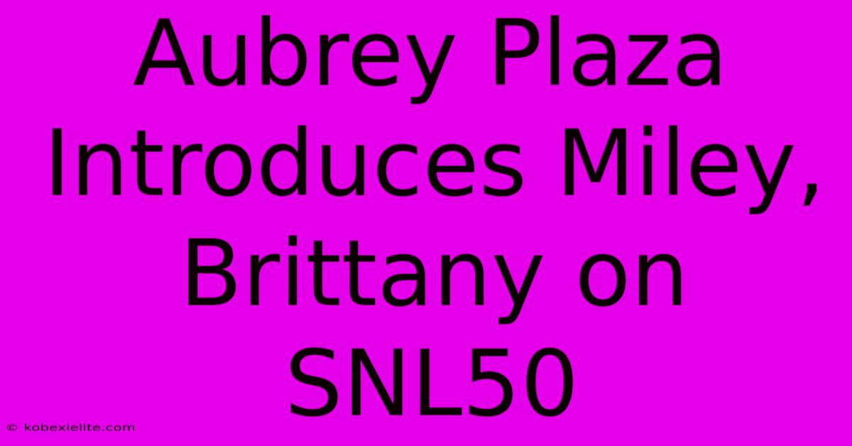 Aubrey Plaza Introduces Miley, Brittany On SNL50