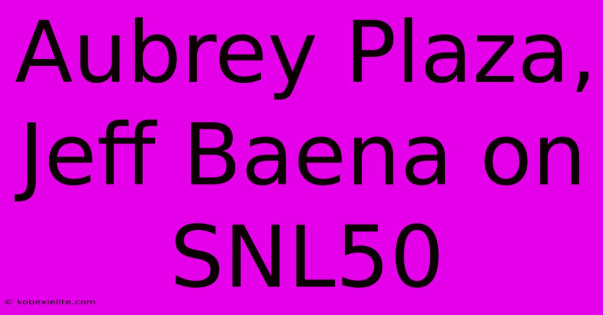 Aubrey Plaza, Jeff Baena On SNL50