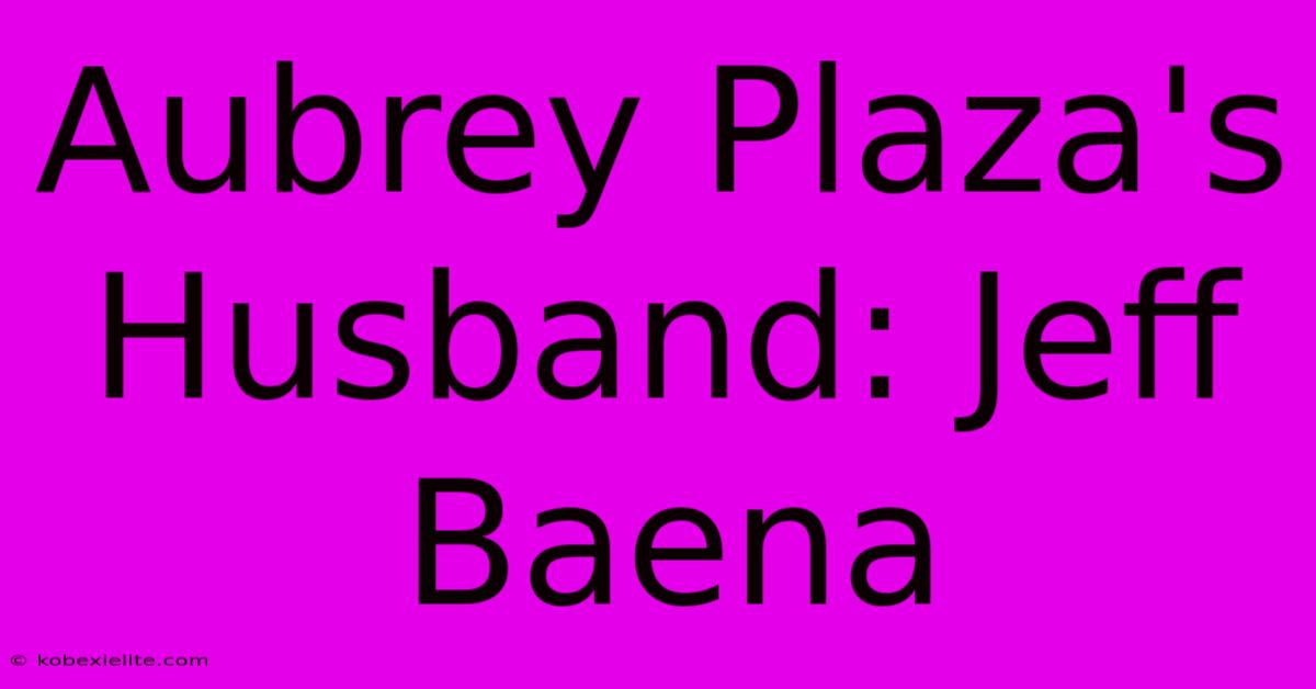 Aubrey Plaza's Husband: Jeff Baena