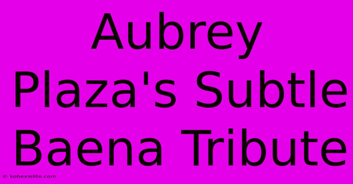 Aubrey Plaza's Subtle Baena Tribute