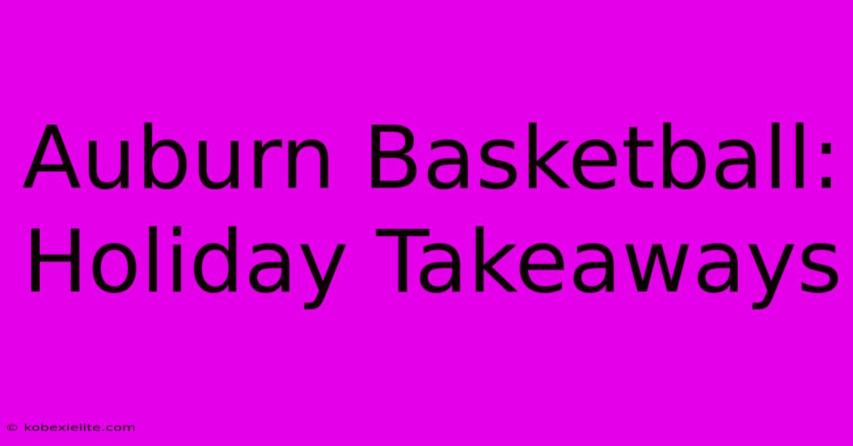 Auburn Basketball: Holiday Takeaways Auburn Basketball: Holiday Takeaways