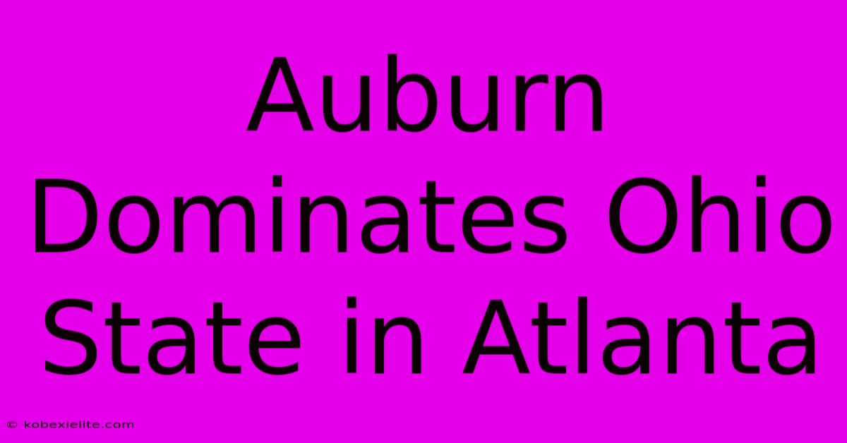 Auburn Dominates Ohio State In Atlanta Auburn Dominates Ohio State In Atlanta