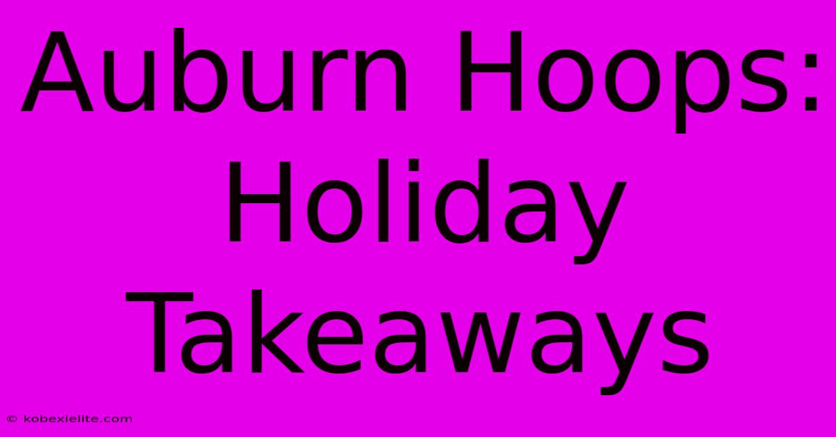 Auburn Hoops: Holiday Takeaways Auburn Hoops: Holiday Takeaways