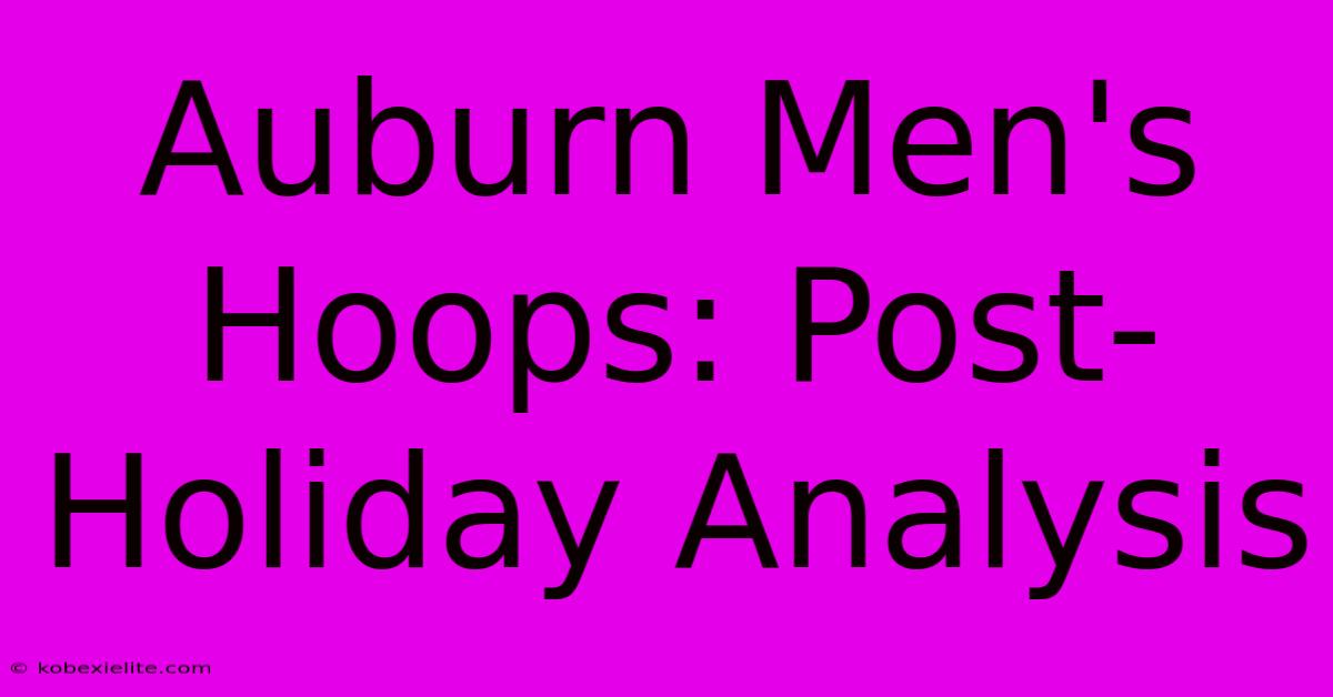 Auburn Men's Hoops: Post-Holiday Analysis Auburn Men's Hoops: Post-Holiday Analysis