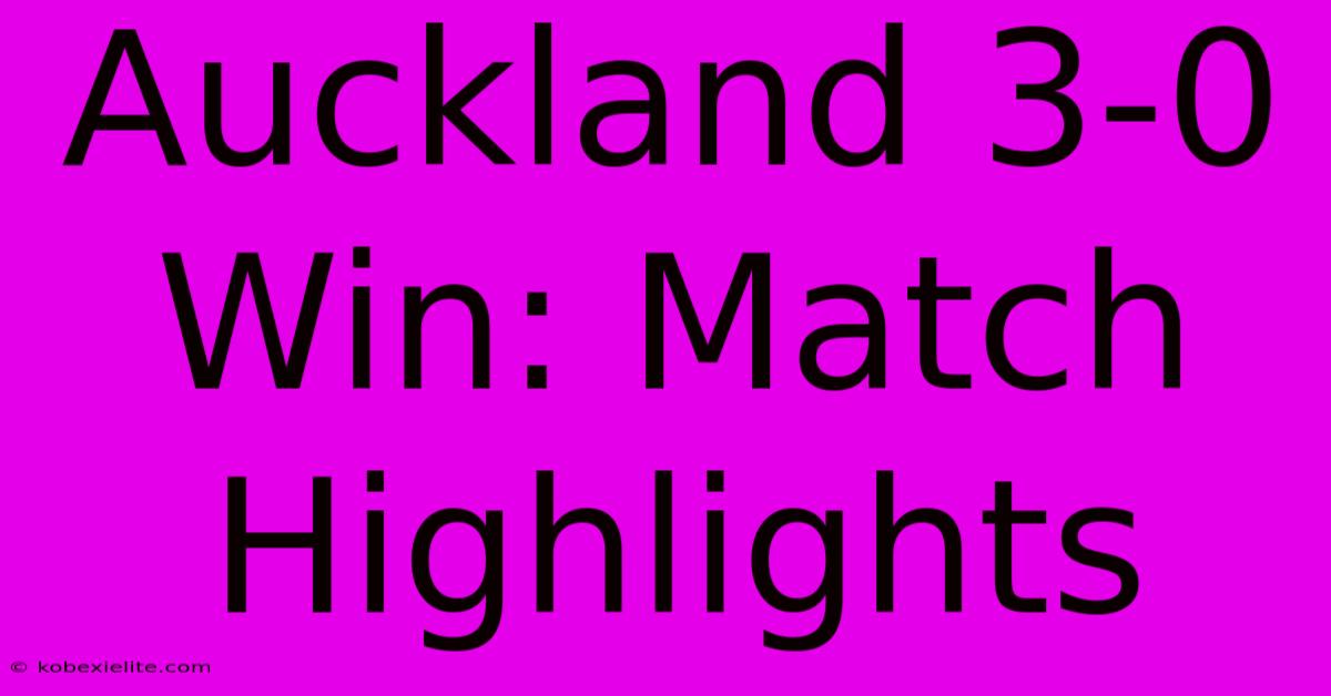 Auckland 3-0 Win: Match Highlights