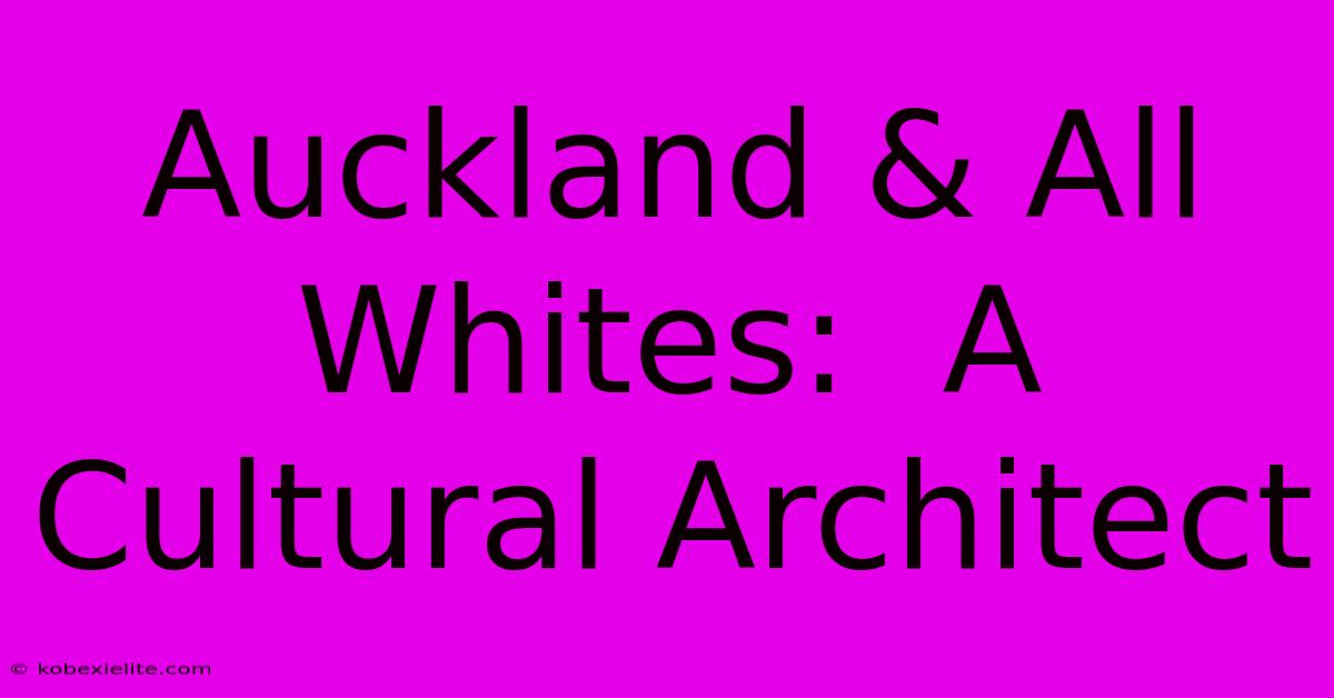 Auckland & All Whites:  A Cultural Architect