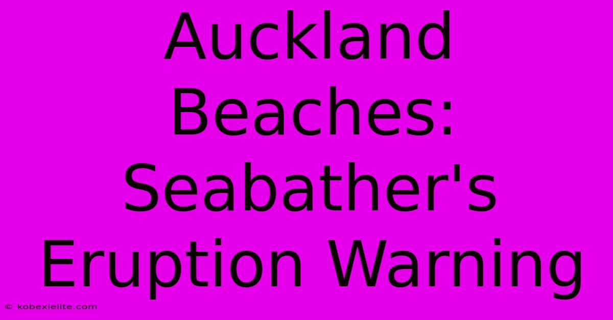 Auckland Beaches: Seabather's Eruption Warning