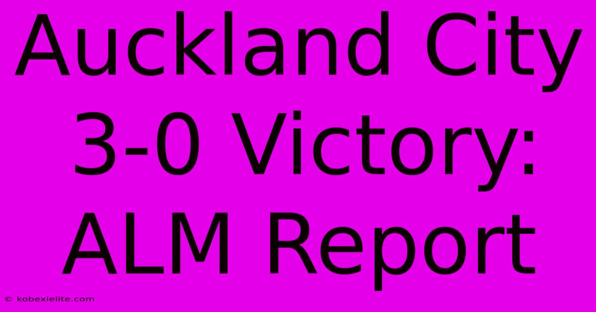 Auckland City 3-0 Victory: ALM Report