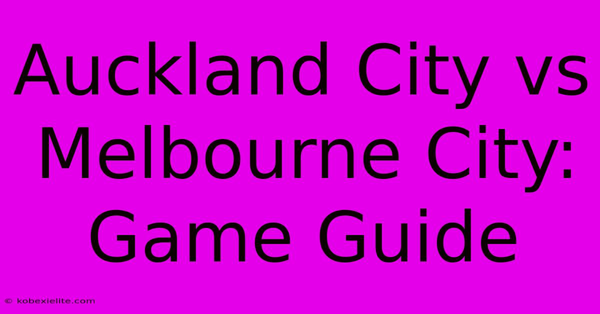 Auckland City Vs Melbourne City: Game Guide