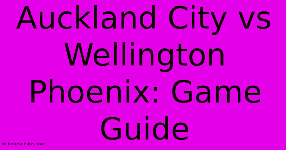 Auckland City Vs Wellington Phoenix: Game Guide