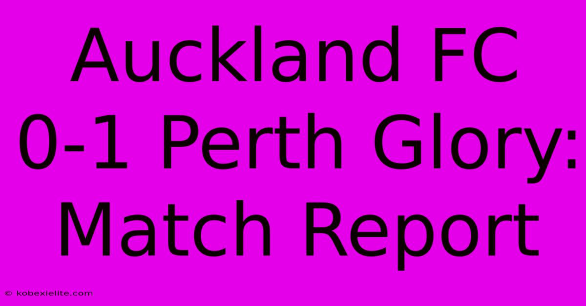 Auckland FC 0-1 Perth Glory: Match Report