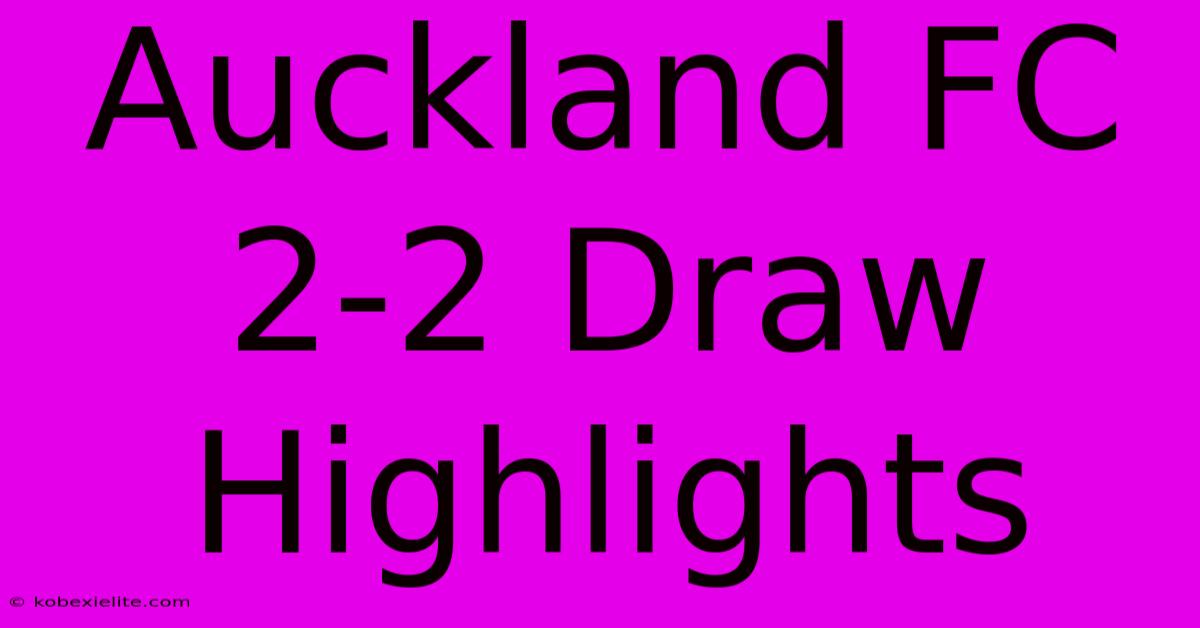 Auckland FC 2-2 Draw Highlights