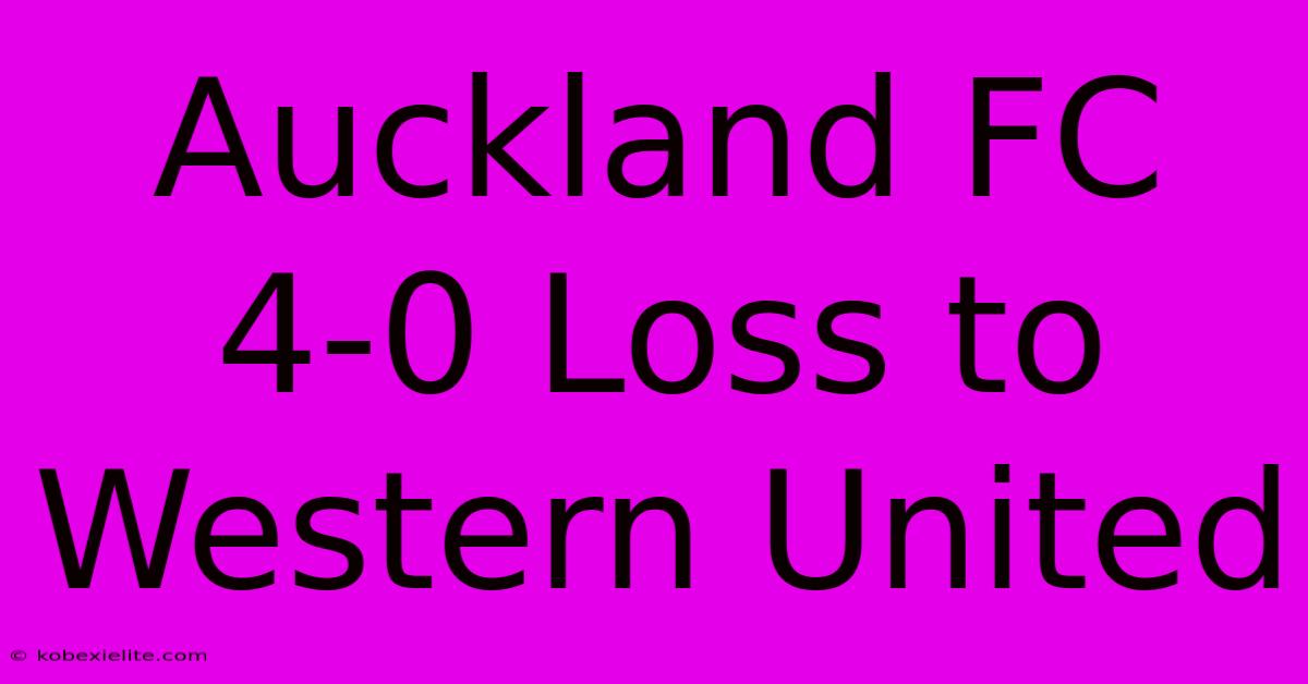 Auckland FC 4-0 Loss To Western United