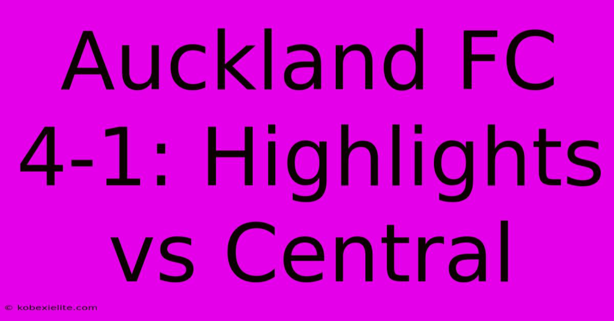 Auckland FC 4-1: Highlights Vs Central