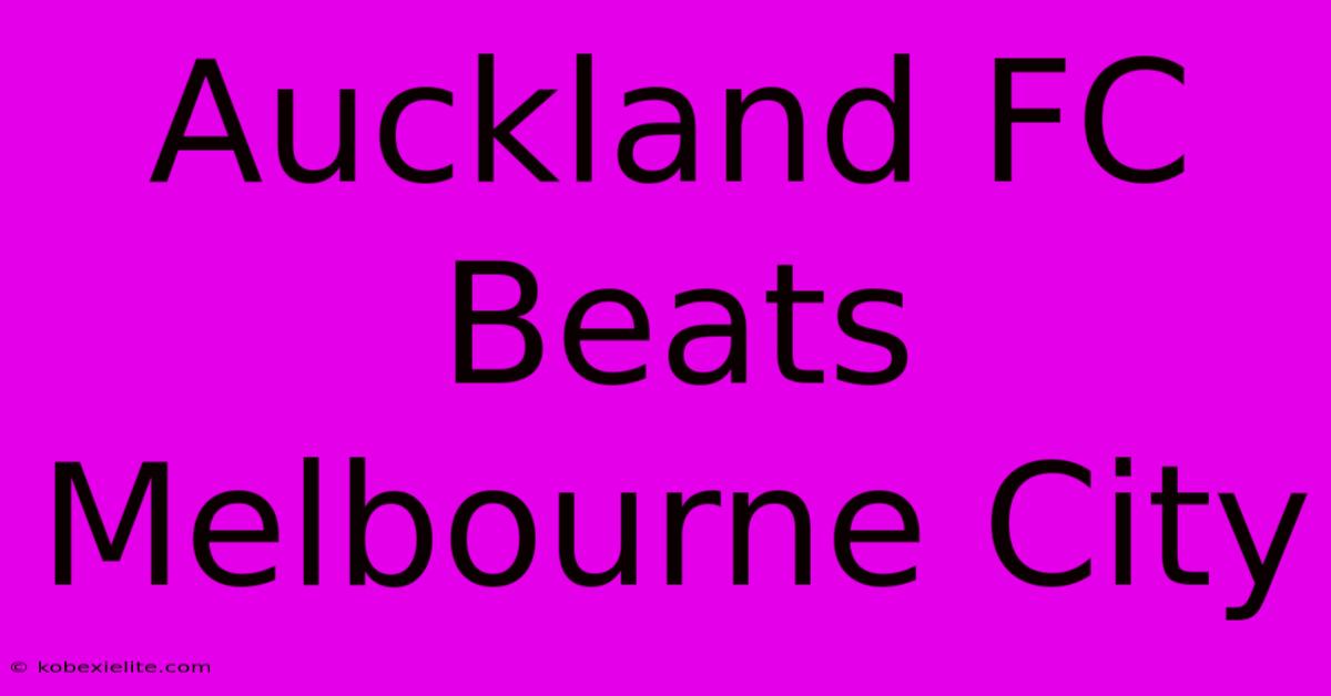 Auckland FC Beats Melbourne City