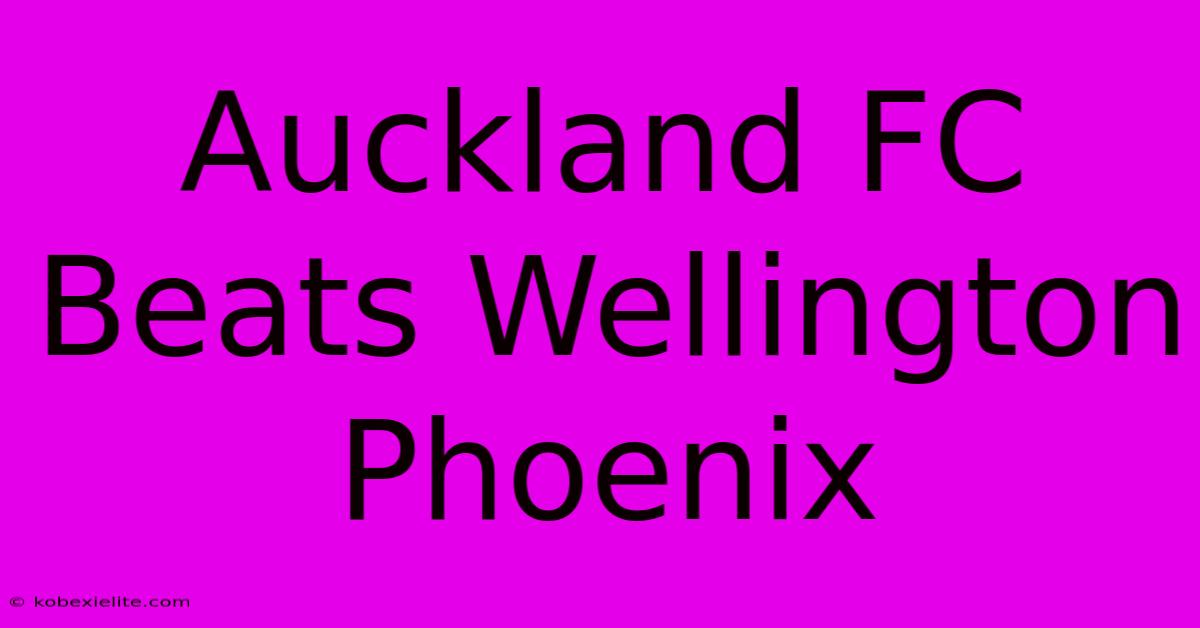 Auckland FC Beats Wellington Phoenix