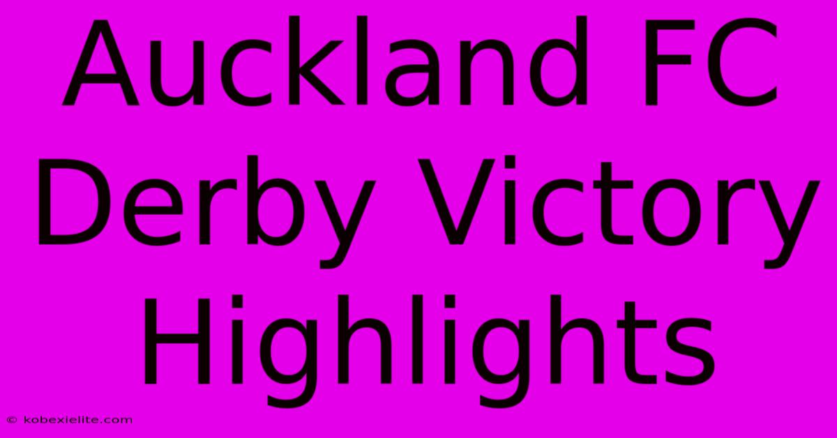 Auckland FC Derby Victory Highlights