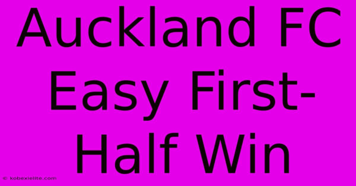 Auckland FC Easy First-Half Win