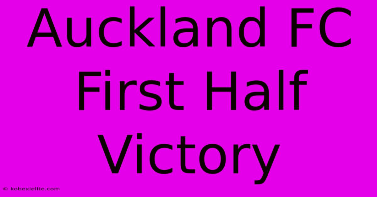 Auckland FC First Half Victory