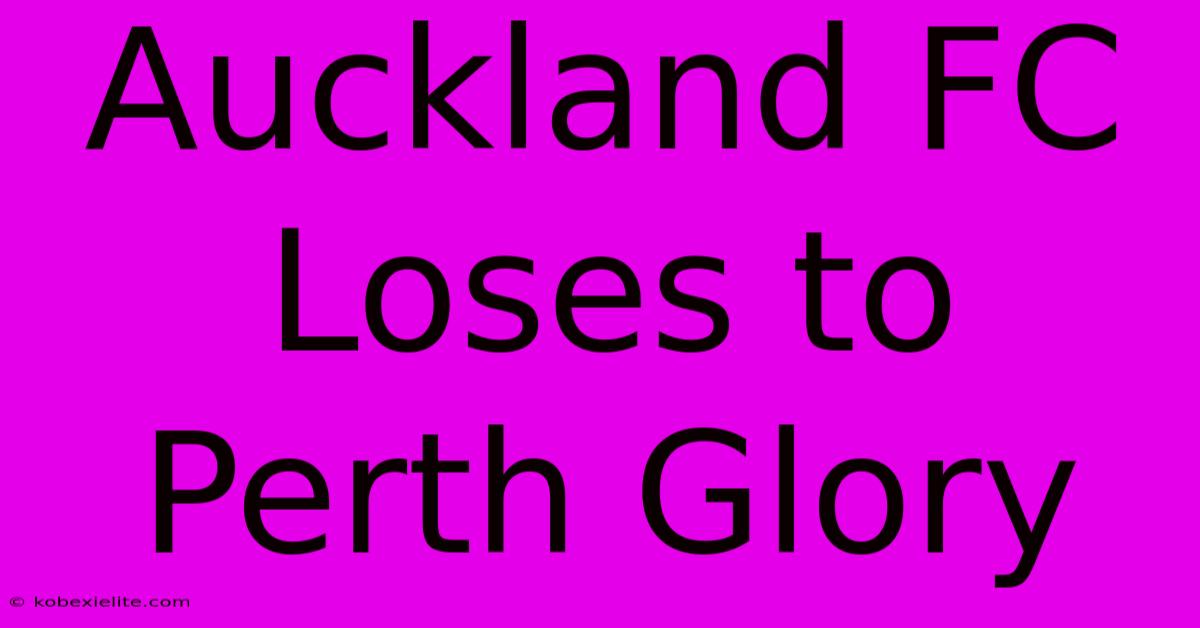 Auckland FC Loses To Perth Glory