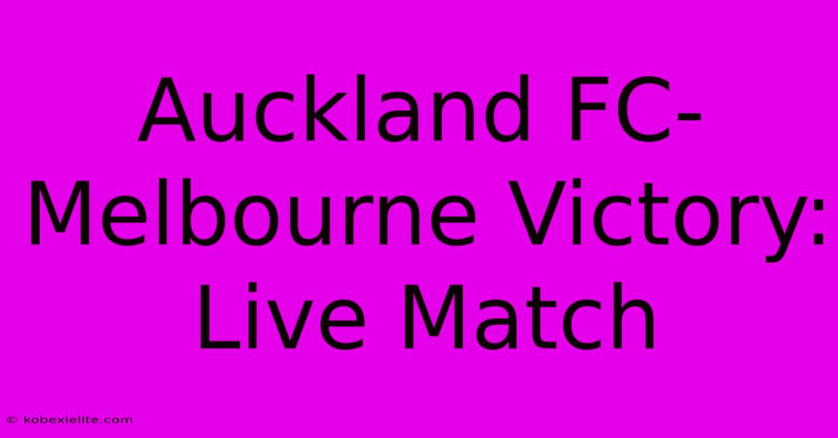 Auckland FC-Melbourne Victory: Live Match