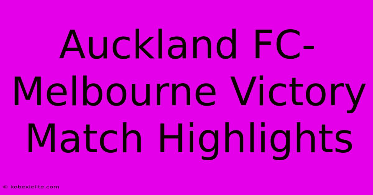 Auckland FC-Melbourne Victory Match Highlights