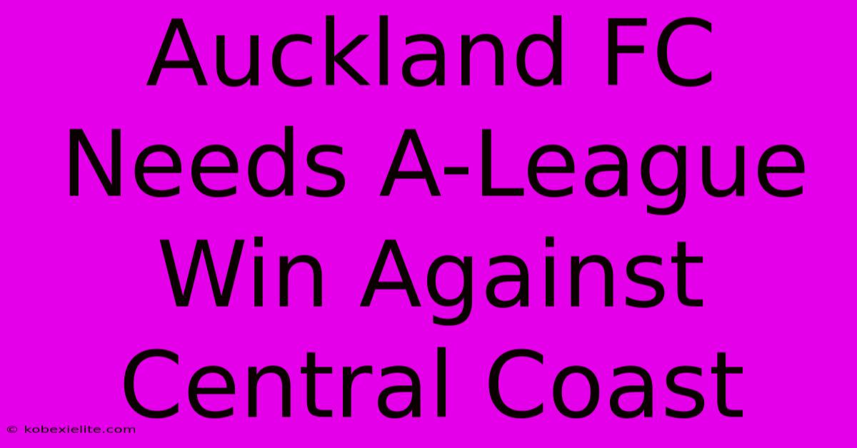 Auckland FC Needs A-League Win Against Central Coast