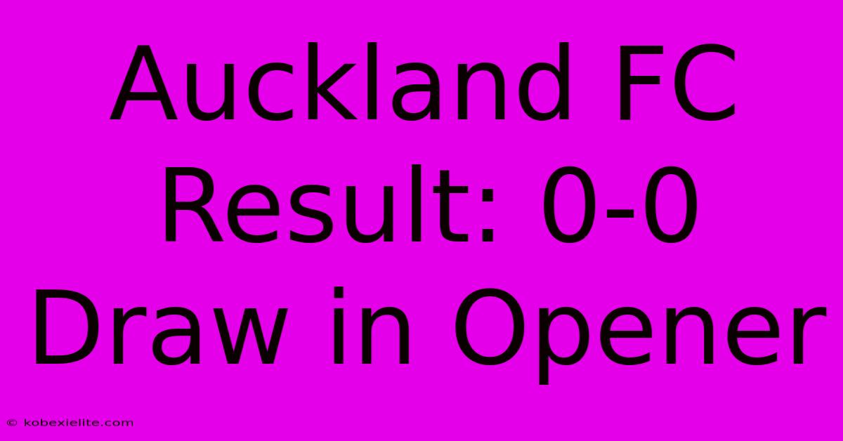 Auckland FC Result: 0-0 Draw In Opener