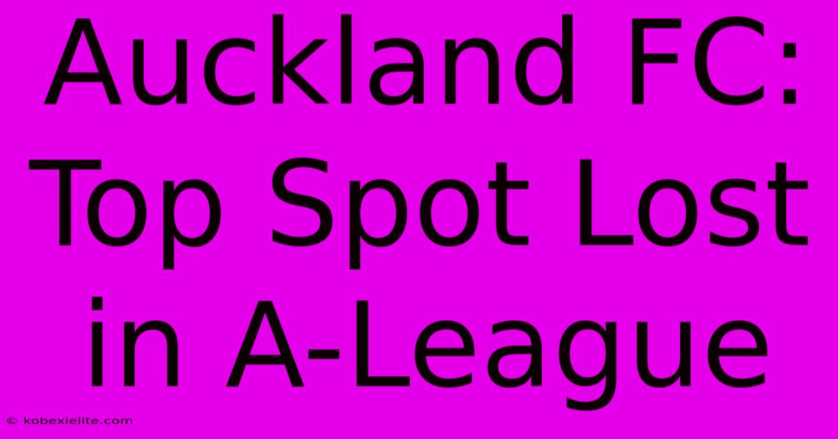 Auckland FC: Top Spot Lost In A-League