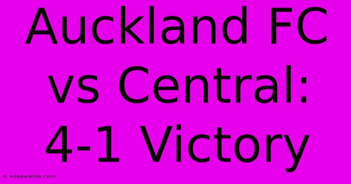 Auckland FC Vs Central: 4-1 Victory