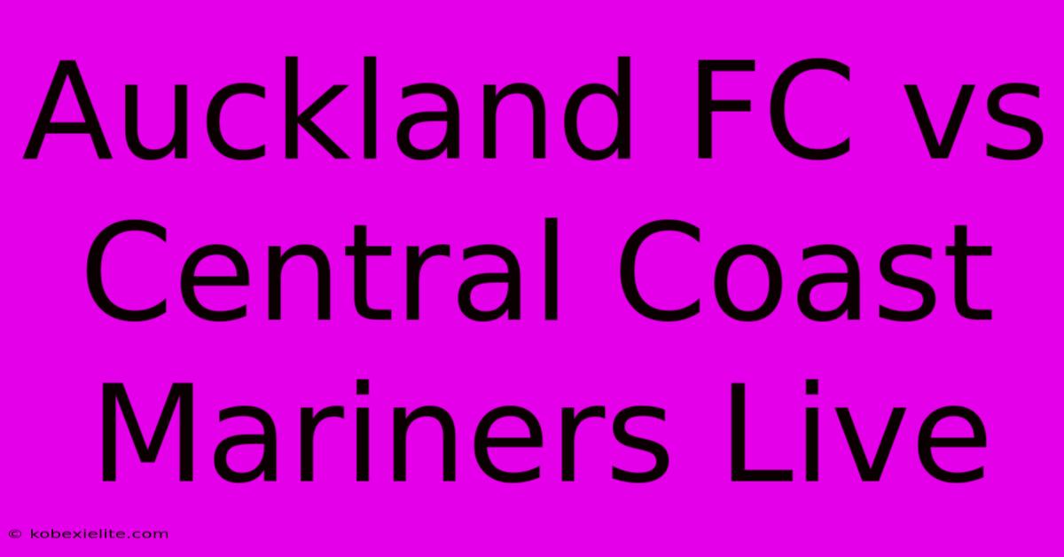 Auckland FC Vs Central Coast Mariners Live