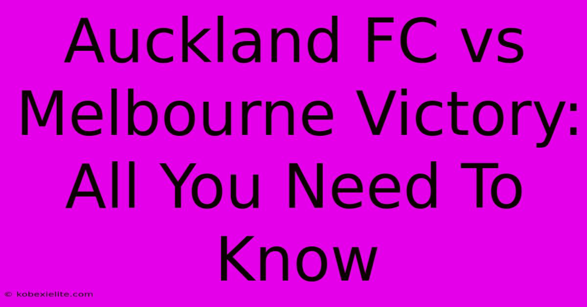 Auckland FC Vs Melbourne Victory: All You Need To Know