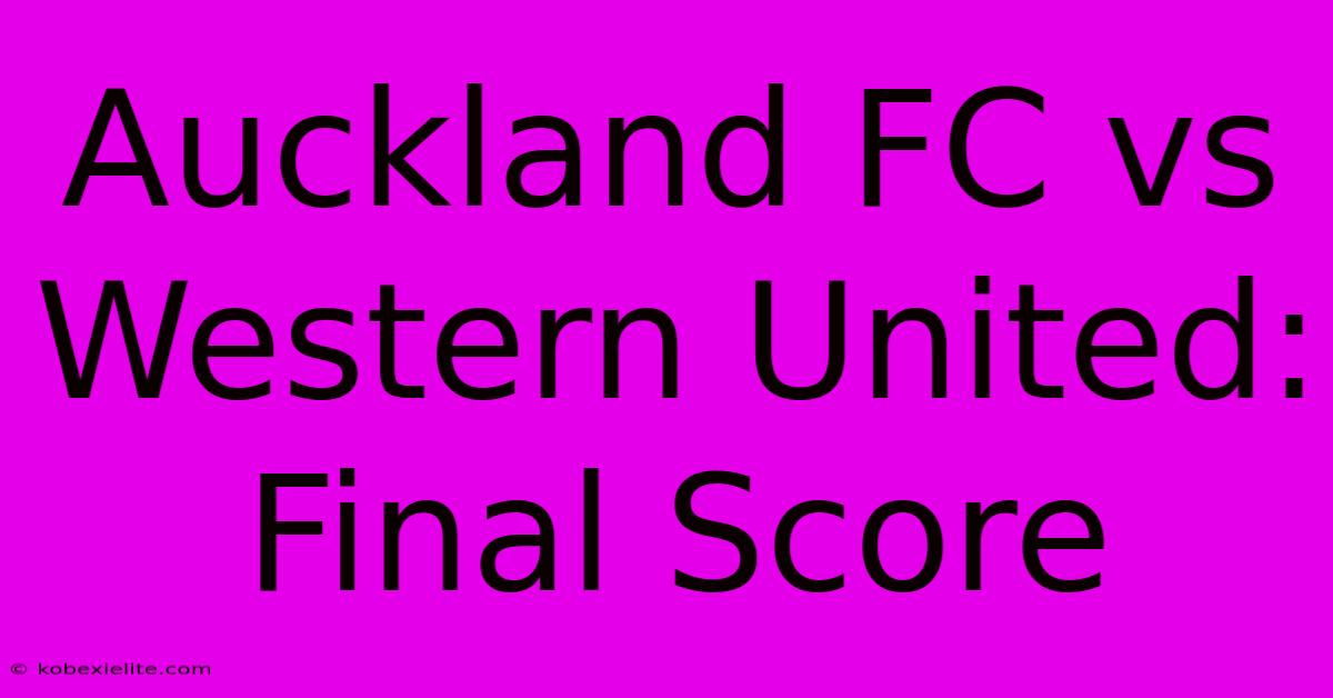 Auckland FC Vs Western United: Final Score