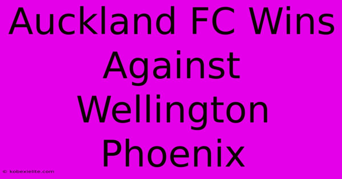 Auckland FC Wins Against Wellington Phoenix