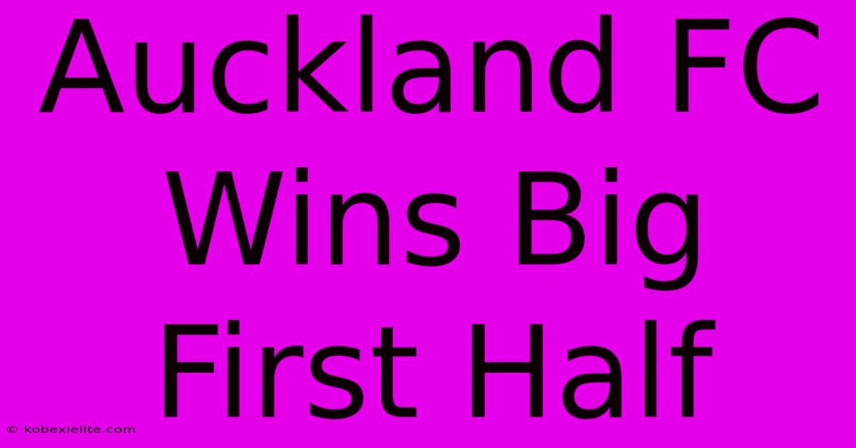 Auckland FC Wins Big First Half