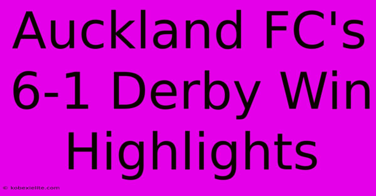 Auckland FC's 6-1 Derby Win Highlights