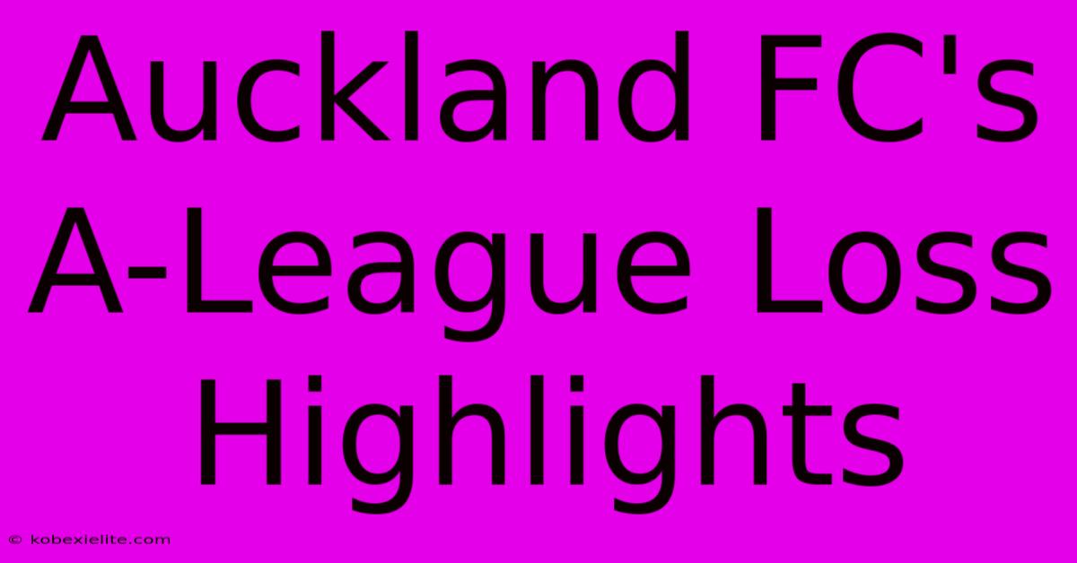 Auckland FC's A-League Loss Highlights