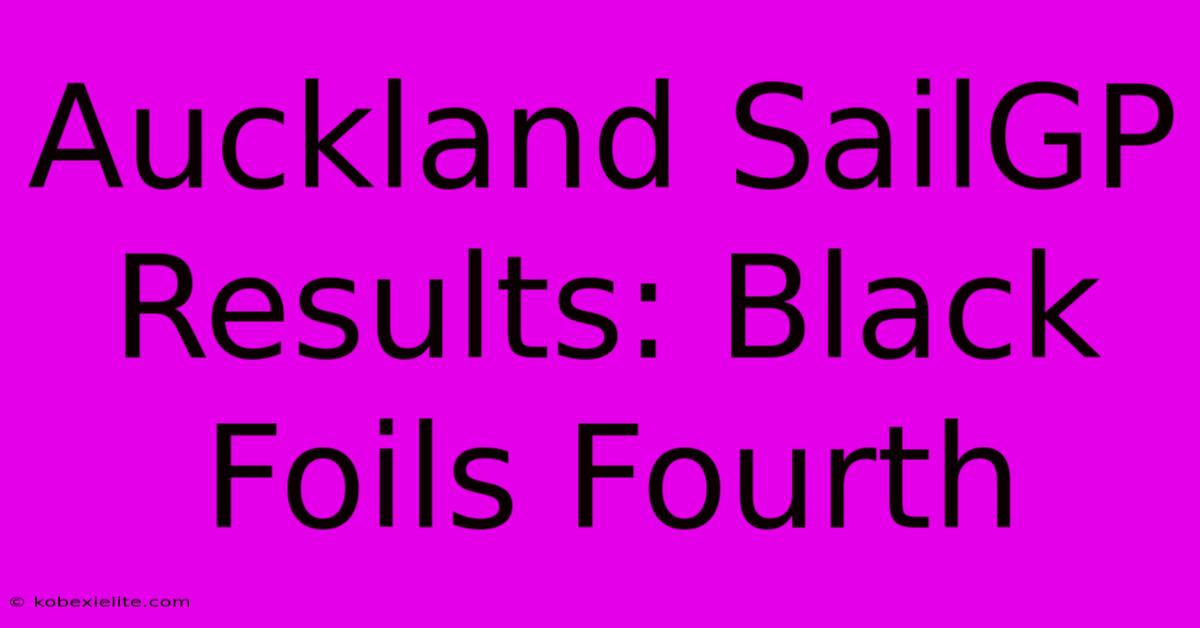 Auckland SailGP Results: Black Foils Fourth