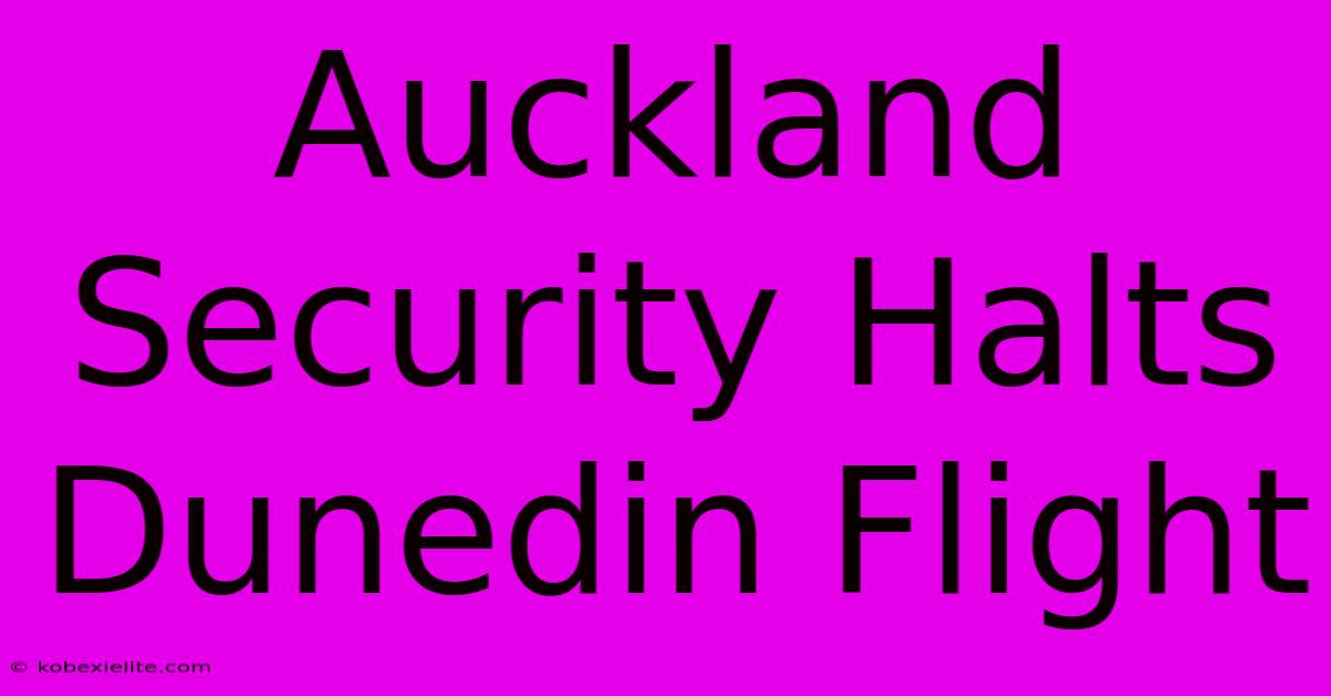 Auckland Security Halts Dunedin Flight