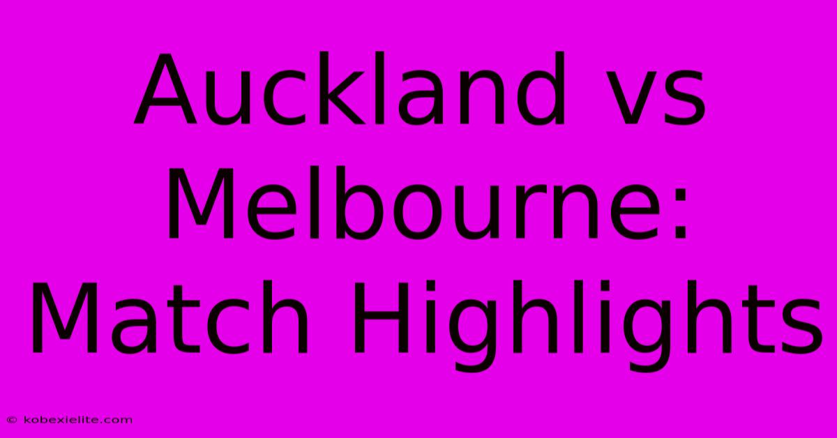 Auckland Vs Melbourne: Match Highlights