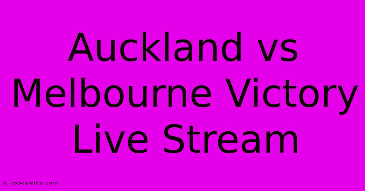 Auckland Vs Melbourne Victory Live Stream