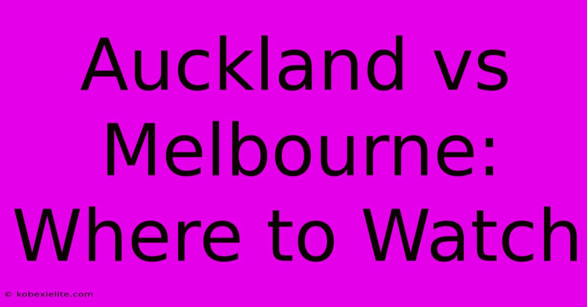 Auckland Vs Melbourne: Where To Watch