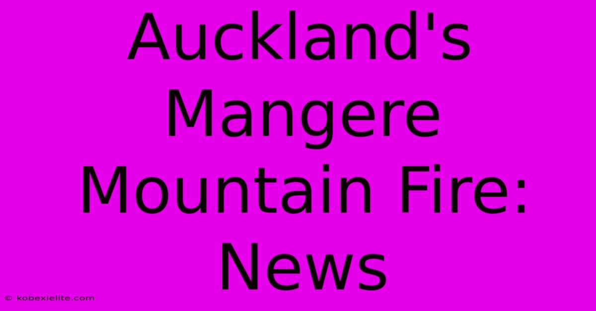 Auckland's Mangere Mountain Fire: News