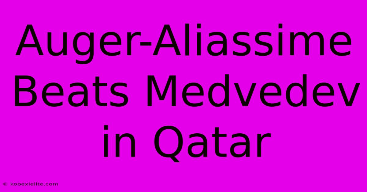 Auger-Aliassime Beats Medvedev In Qatar