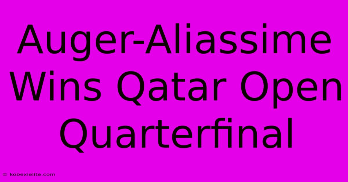 Auger-Aliassime Wins Qatar Open Quarterfinal