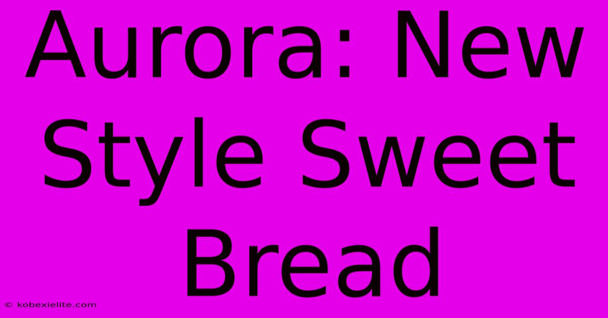 Aurora: New Style Sweet Bread