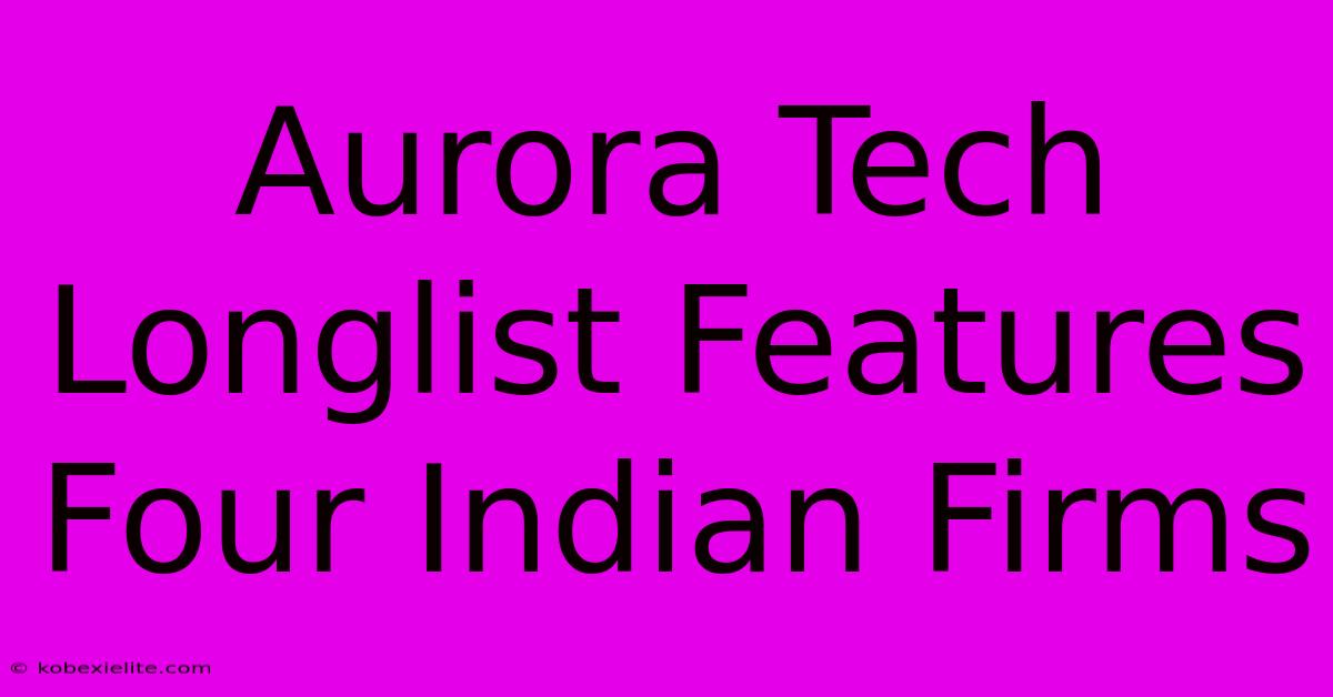 Aurora Tech Longlist Features Four Indian Firms